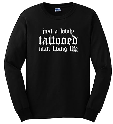 Tattoo Gifts for Men Just a Lowly Tattooed Man Living Life Long Sleeve T-Shirt Large Black