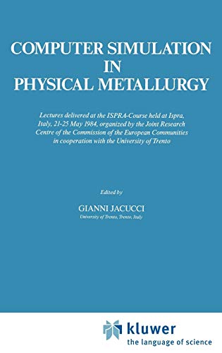 Computer Simulation in Physical Metallurgy: Lectures delivered at the ISPRA-Course held at Ispra, Italy, May 21-25, 1984, organized by the Joint … with the University of Trento (Ispra Courses) Computer Simulation in Physical Metallurgy: Lectures delivered at the ISPRA-Course held at Ispra, Italy, May 21-25, 1984, organized by the Joint … with the University of Trento (Ispra Courses)