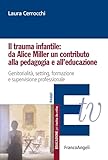 Il trauma infantile: da Alice Miller un contributo alla pedagogia...