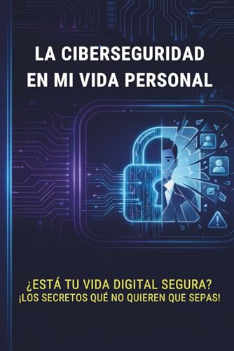 La Ciberseguridad en mi vida personal: Guía práctica de hábitos, privacidad y respuesta ante incidentes