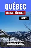 QUEBEC REISEFÜHRER 2026: Die Kultur, Küche und den Geist der französischsprachigen Provinz Kanadas entdecken