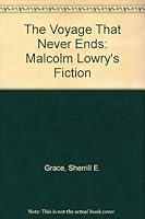 Voyage That Never Ends: Malcolm Lowry's Fiction 0774801549 Book Cover