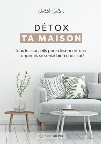 Détox ta Maison: Tous les conseils pour désencombrer, ranger et s...