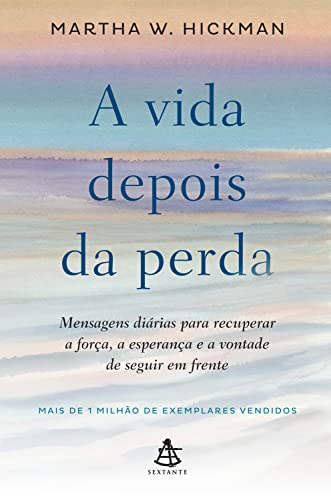 A vida depois da perda: Mensagens diárias para recuperar a força, a esperança e a vontade de seguir em frente