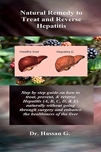 Natural Remedy to Treat and Reverse Hepatitis: Step by step guide on how to treat, prevent, & reverse Hepatitis (A, B, C, D, & E) naturally without ... and enhance the healthiness of the liver