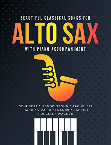 Beautiful Classical Songs for ALTO SAX with Piano Accompaniment: The Most Popular Wedding Pieces * Easy & Intermediate Saxophone Sheet Music * Audio Online * Classical Songs * BIG Notes * Complete