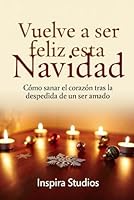 Vuelve a ser Feliz esta Navidad: Cómo sanar el corazón tras la despedida de un ser amado B0G2LFNLF6 Book Cover