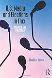 U.S. Media and Elections in Flux: Dynamics and Strategies