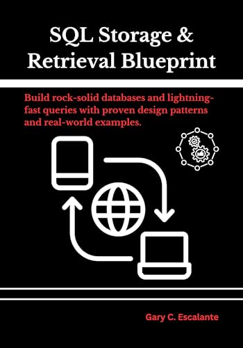 SQL Storage & Retrieval Blueprint: Build rock-solid databases and lightning-fast queries with proven design patterns and real-world examples.