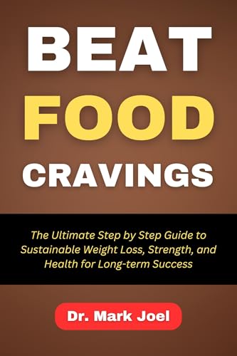 BEAT FOOD CRAVINGS: The Ultimate Step by Step Guide to