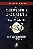 La Philosophie Occulte ou la Magie de Henri Corneille Agrippa: L'Œuvre Complète (Livres I, II, III, IV)