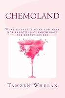 Chemoland: What to Expect When You Were Not Expecting Chemotherapy for Breast Cancer 1516853970 Book Cover