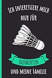 Ich Interessiere Mich Nur Für Badminton Und Meine Familie: Notizbuch für Badminton Liebhaber | Badminton Tagebuch | 110 Seiten | 6 x 9 Zoll | Notizbuchgeschenk für Badminton liebhaber