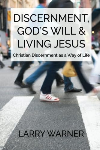 Discernment, God's Will & Living Jesus: Christian Discernment as a Way of Life