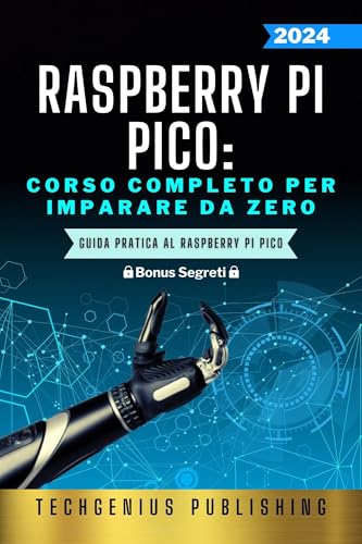 Raspberry Pi Pico: Guida Pratica al Raspberry Pi Pico: Dal Principiante all'Esperto (Il Mondo dei Microcontrollor
