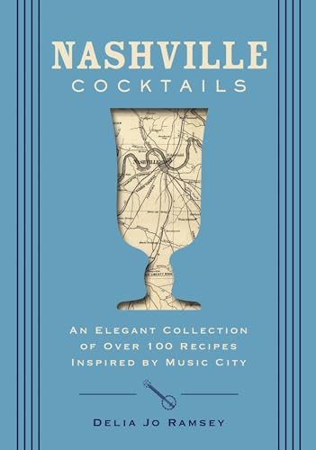 Nashville Cocktails: An Elegant Collection of Over 100 Recipes Inspired by Music City (City Cocktails)