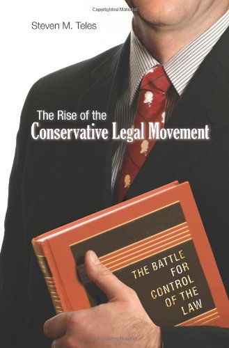 The Rise of the Conservative Legal Movement: The Battle for Control of the Law (Princeton Studies in American Politics: Historical, International, and