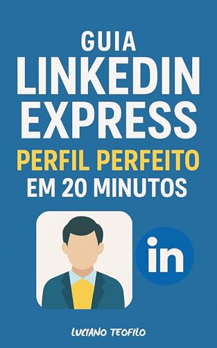 Guia Linkedin Express: Perfil Perfeito em 20 Minutos (Do Zero ao ...
