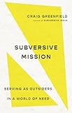 Subversive Mission: Serving as Outsiders in a World of Need