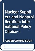 Nuclear Suppliers and Nonproliferation: International Policy Choices 0669100978 Book Cover