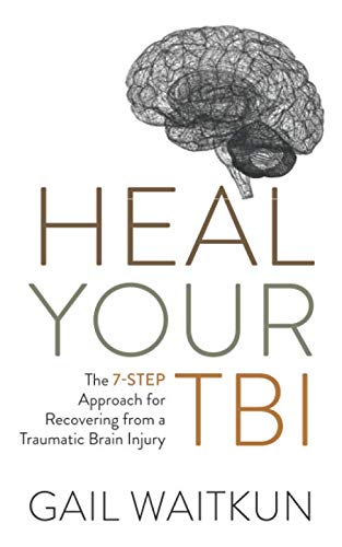 Heal Your TBI The 7-Step Approach for Recovering from a Traumatic Brain Injury (Heal Your TBI Series)