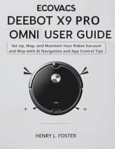 ECOVACS DEEBOT X9 PRO OMNI USER GUIDE: Set Up, Map, and Maintain Your Robot Vacuum and Mop with AI Navigation and App Control Tips