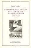 L'Empire colonial français dans la stratégie du Troisième Reich (1936-1945): Tome I: Corps de l'ouvrage / Tome II: Annexes - Sources et bibliographie - Index