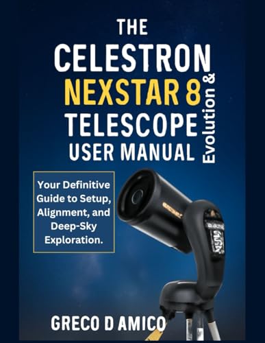 The Celestron NexStar Evolution 8 Telescope User Manual: Your Definitive Guide to Setup, Alignment, and Deep-Sky Exploration.