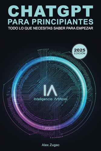 ChatGPT para Principiantes: Todo lo que Necesitas Saber para Empezar (Spanish Edition)