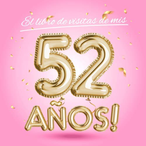 El libro de visitas de mis 52 años: Decoración rosa para el 52 cumpleaños – Regalos originales para mujer - 52 años - Edición Globos Oro Rosa - Libro ... para felicitaciones y fotos de los invitados