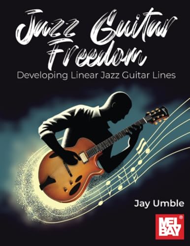 Jazz Guitar Freedom: Developing Linear Jazz Guitar Lines