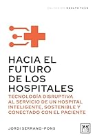 Hacia el futuro de los hospitales: Tecnología disruptiva al servicio un hospital inteligente, sostenible y conectado con el paciente (Spanish Edition) 841131751X Book Cover