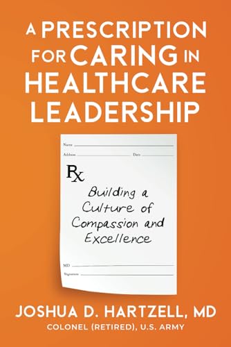 A Prescription for Caring in Healthcare Leadership: Building a Culture of Compassion and Excellence - image 1