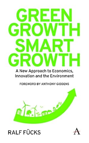 Green Growth, Smart Growth: A New Approach to Economics, Innovation and the Environment (Anthem Environment and Sustainability Initiative)