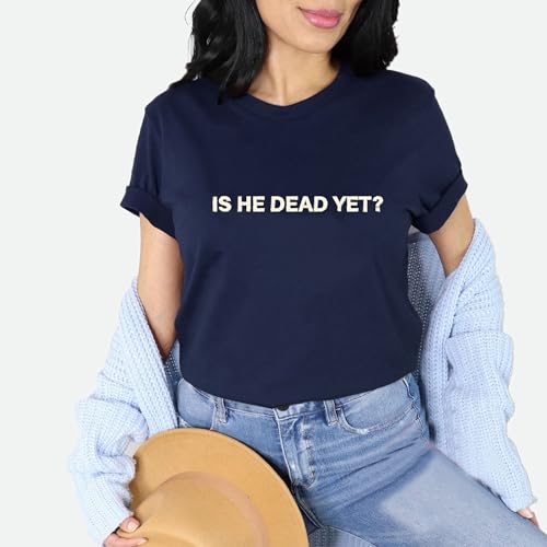 is He Dead Yet T-Shirt for Men and Women, Premium Quality Unisex Crewneck Tee Shirts Graphic Design4
