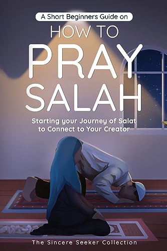 A Short Beginners Guide on How to Pray Salah: Starting Your Journey of Salat to Connect to Your Creator with Simple Step by Step Instructions (Islamic ... Beliefs &amp; Practices | Quran &amp; Salah Guide)