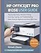 HP OFFICEJET PRO 8125E USER GUIDE: Step-by-Step Setup, Wireless Printing, Scanning, Copying, and Troubleshooting Made Simple for Beginners and Home Office Users