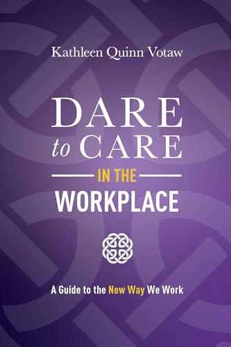 Dare to Care in the Workplace: A Guide to the New Way We Work