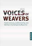  Voices of Weavers: Textile Cultures, Craftsmanship, and Identity in Contemporary Myanmar (English Edition)