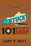 Shopping Your Way Across Kentucky: 101 Must Places to Shop
