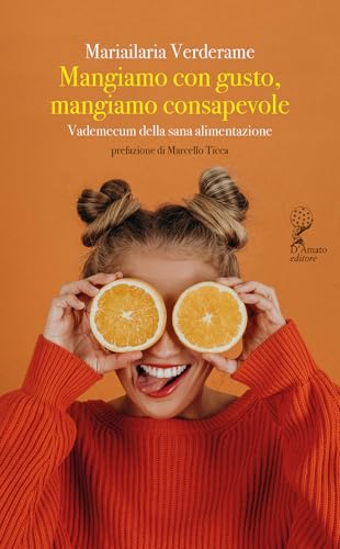 Mangiamo con gusto, mangiamo consapevole. Vademecum della sana alimentazione
