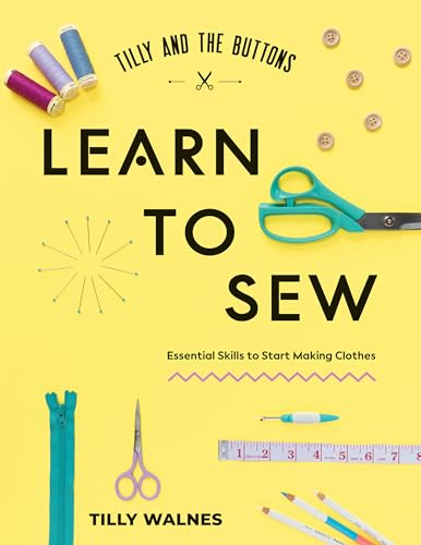 Tilly and the Buttons Learn to Sew: Essential Skills to Start Making Clothes