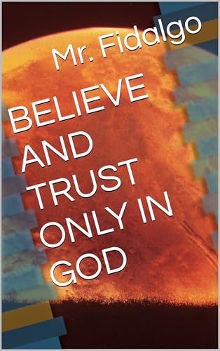 BELIEVE AND TRUST ONLY IN GOD (Self-help thoughts) (English Edition)