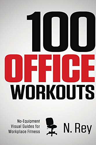 100 Office Workouts: No Equipment, No-Sweat, Fitness Mini-Routines You Can Do At Work.