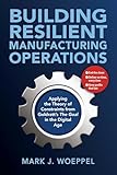 Building Resilient Manufacturing Operations: Applying the Theory of Constraints from Goldratt’s The Goal in the Digital Age