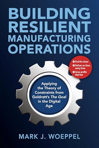Building Resilient Manufacturing Operations: Applying the Theory of Constraints from Goldratt’s The Goal in the Digital Age