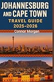 JOHANNESBURG AND CAPE TOWN TRAVEL GUIDE 2025–2026: The Ultimate Experience of South Africa’s Cultural and Scenic Powerhouses