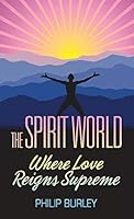 The Spirit World: Where Love Reigns Supreme 1883389178 Book Cover