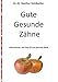 Produktbild Gute gesunde Zähne: Informationen und Tipps für gute gesunde Zähne