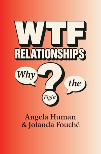 WTF Relationships: Why The Fight? Uncovering the reasons behind our repetitive cycles of conflict, emotional suffering, withdrawal and relationship resentment.